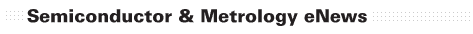SEMICONDUCTOR and METROLOGY eNEWS